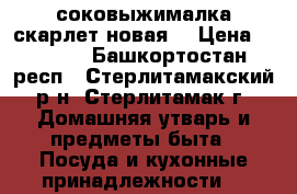 соковыжималка скарлет новая  › Цена ­ 1 500 - Башкортостан респ., Стерлитамакский р-н, Стерлитамак г. Домашняя утварь и предметы быта » Посуда и кухонные принадлежности   